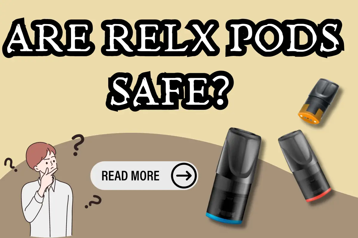 Are RELX Pods Safe: A Guide to Safety and Peace of Mind 2023