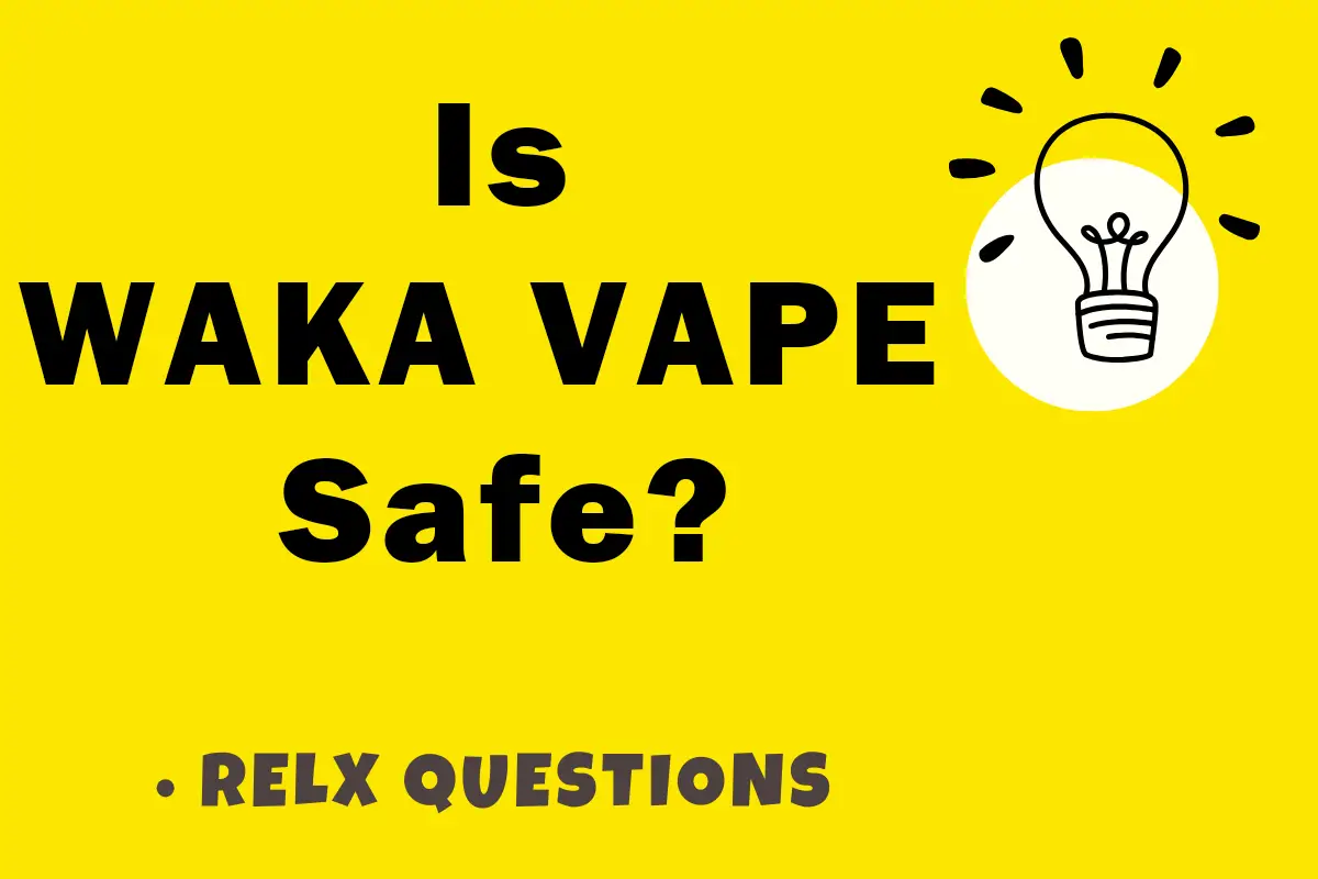 Is WAKA Vape Safe