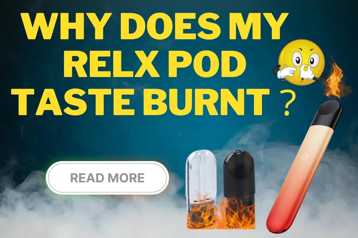 Why Does My RELX Pod Taste Burnt？