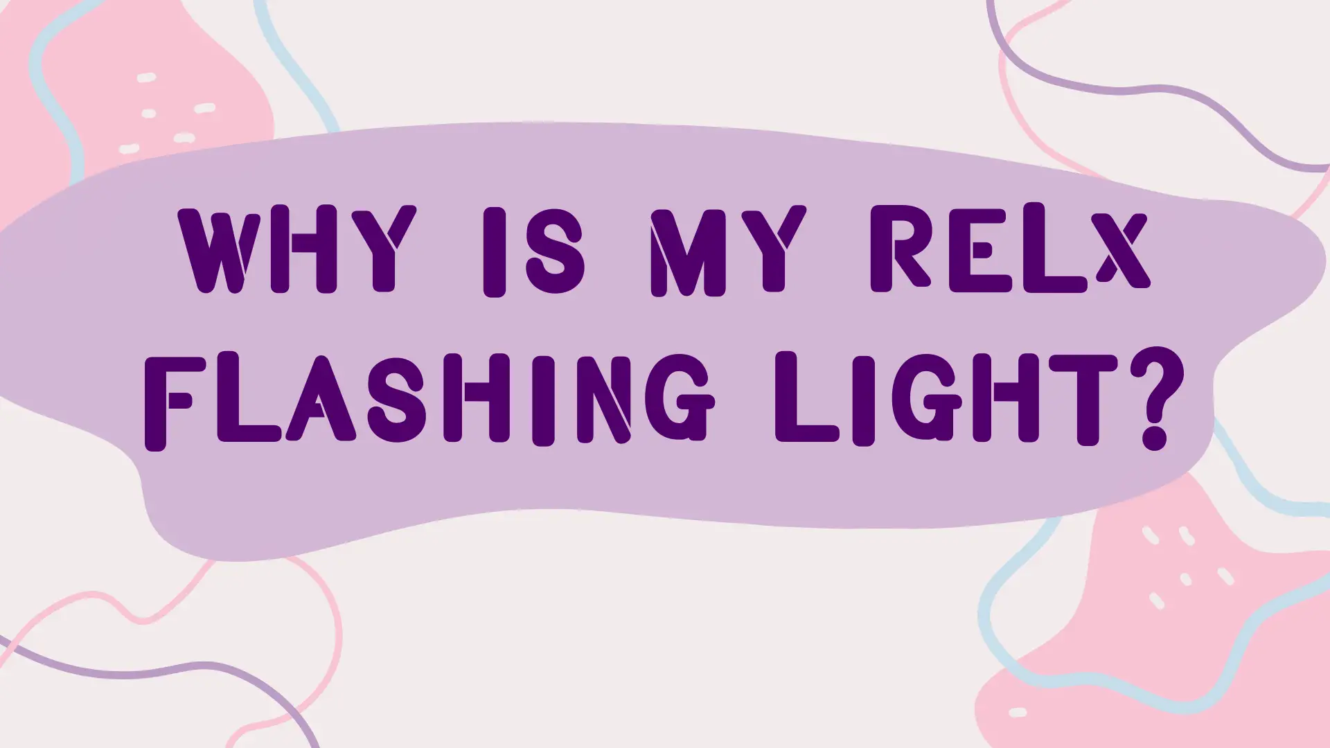 What Is The RELX Flashing Light：Why Is My RELX Flashing Light?
